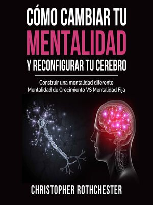 cover image of Cómo cambiar tu mentalidad y reconfigurar tu cerebro (Spanish Edition)